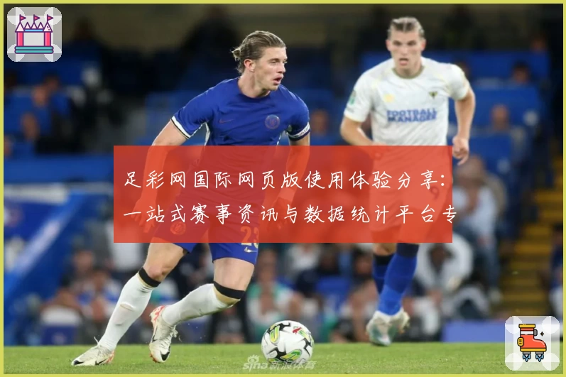 足彩网国际网页版使用体验分享：一站式赛事资讯与数据统计平台专业推荐