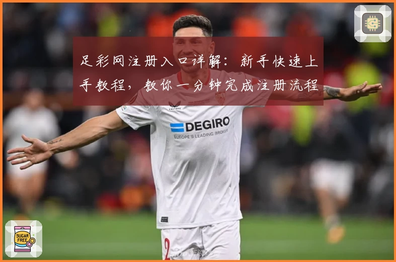 足彩网注册入口详解：新手快速上手教程，教你一分钟完成注册流程