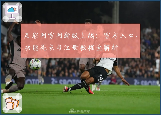 足彩网官网新版上线:官方入口、功能亮点与注册教程全解析